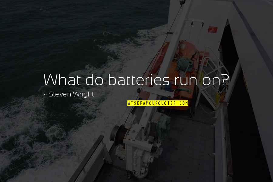 Batteries Quotes By Steven Wright: What do batteries run on?