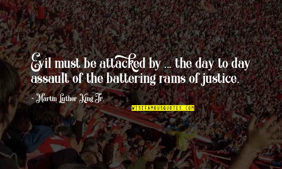 Battering Quotes By Martin Luther King Jr.: Evil must be attacked by ... the day