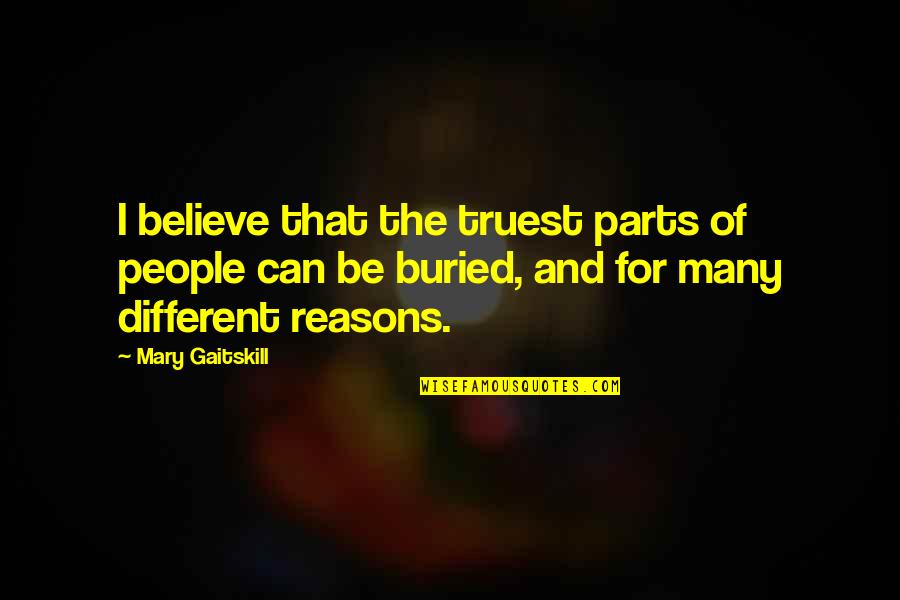 Battering Quotes By Mary Gaitskill: I believe that the truest parts of people