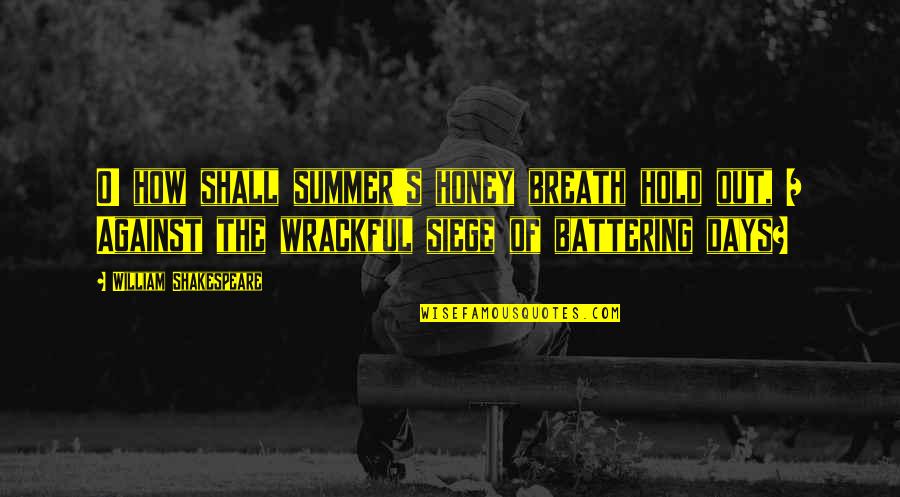 Battering Quotes By William Shakespeare: O! how shall summer's honey breath hold out,