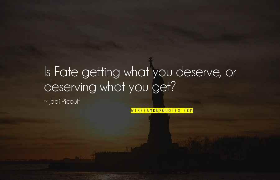 Batterram Quotes By Jodi Picoult: Is Fate getting what you deserve, or deserving