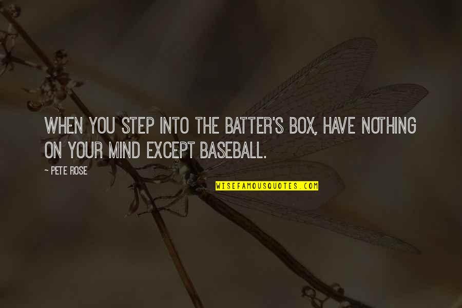 Batter's Box Quotes By Pete Rose: When you step into the batter's box, have