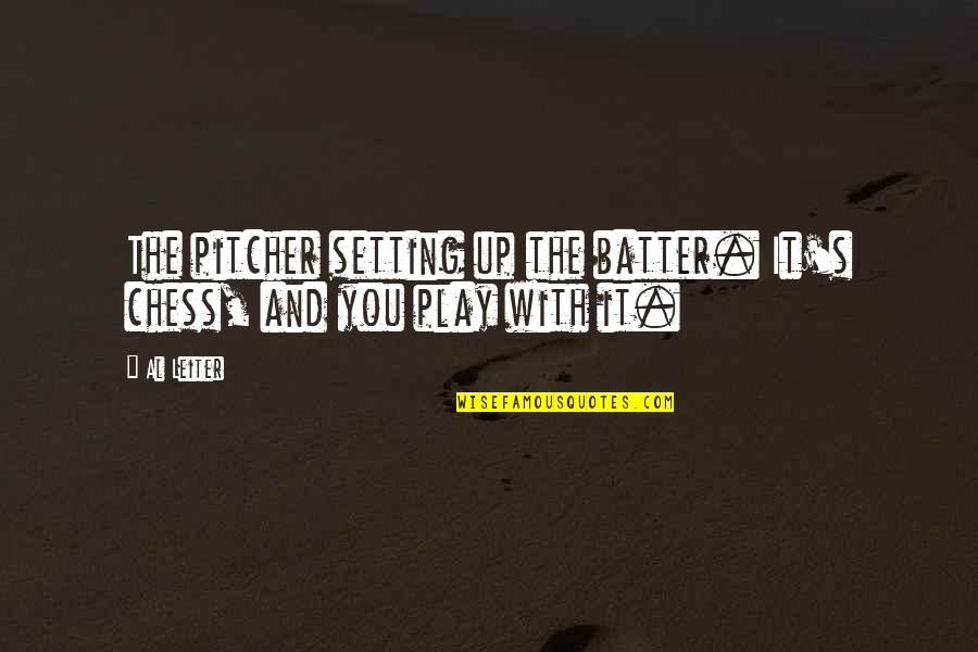 Batter's Quotes By Al Leiter: The pitcher setting up the batter. It's chess,