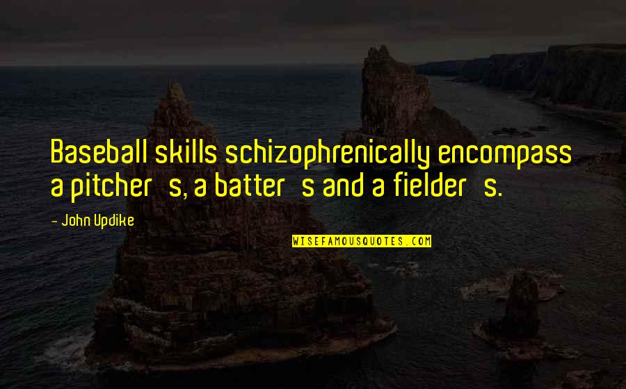 Batter's Quotes By John Updike: Baseball skills schizophrenically encompass a pitcher's, a batter's