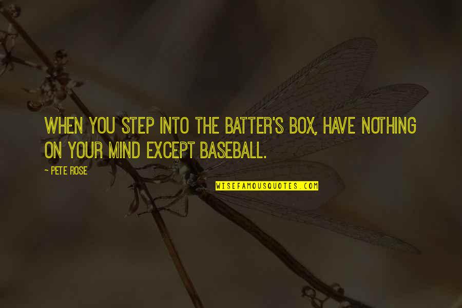 Batter's Quotes By Pete Rose: When you step into the batter's box, have