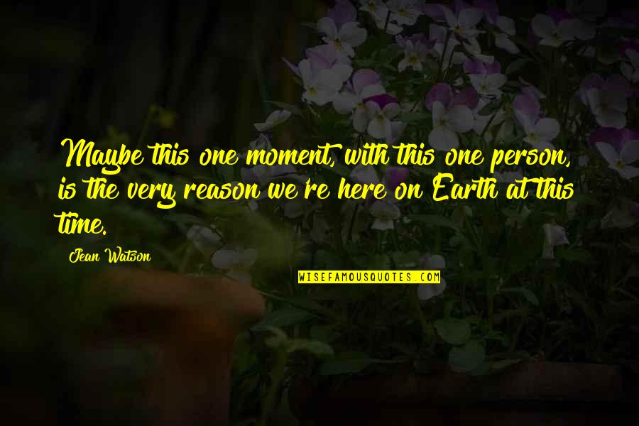 Battersby Blek Quotes By Jean Watson: Maybe this one moment, with this one person, Battersby Blek Quotes By Jean Watson: Maybe this one moment, with this one person,