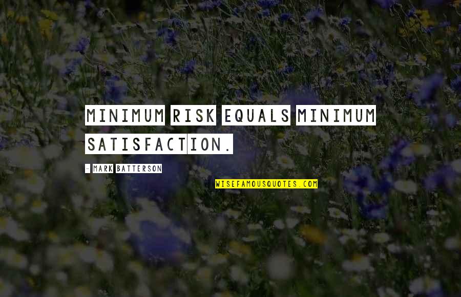 Batterson Quotes By Mark Batterson: Minimum risk equals minimum satisfaction. Batterson Quotes By Mark Batterson: Minimum risk equals minimum satisfaction.
