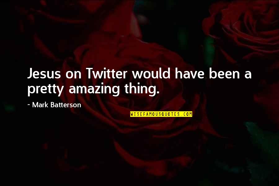 Batterson Quotes By Mark Batterson: Jesus on Twitter would have been a pretty