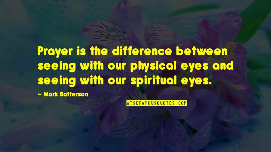 Batterson Quotes By Mark Batterson: Prayer is the difference between seeing with our Batterson Quotes By Mark Batterson: Prayer is the difference between seeing with our