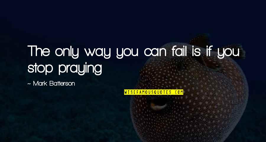 Batterson Quotes By Mark Batterson: The only way you can fail is if