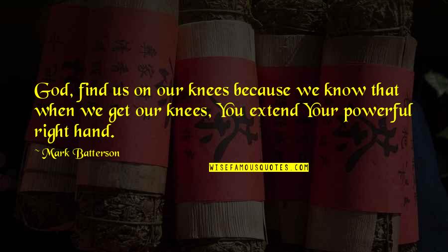 Batterson Quotes By Mark Batterson: God, find us on our knees because we