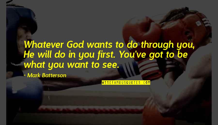 Batterson Quotes By Mark Batterson: Whatever God wants to do through you, He