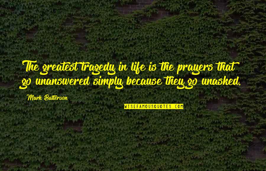 Batterson Quotes By Mark Batterson: The greatest tragedy in life is the prayers
