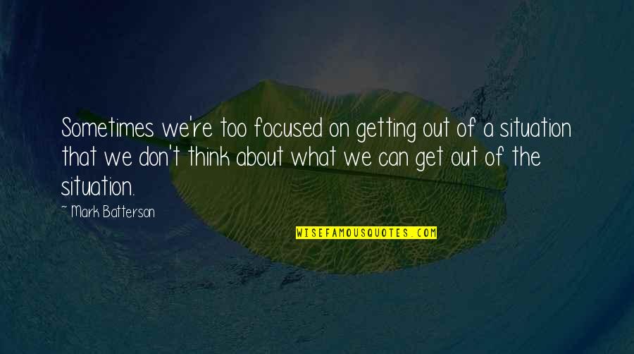 Batterson Quotes By Mark Batterson: Sometimes we're too focused on getting out of