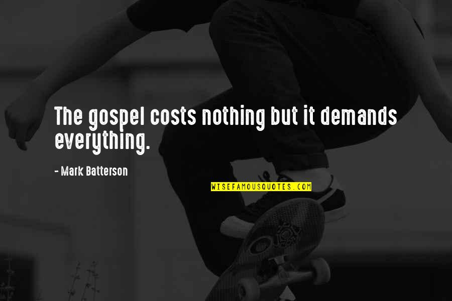 Batterson Quotes By Mark Batterson: The gospel costs nothing but it demands everything. Batterson Quotes By Mark Batterson: The gospel costs nothing but it demands everything.