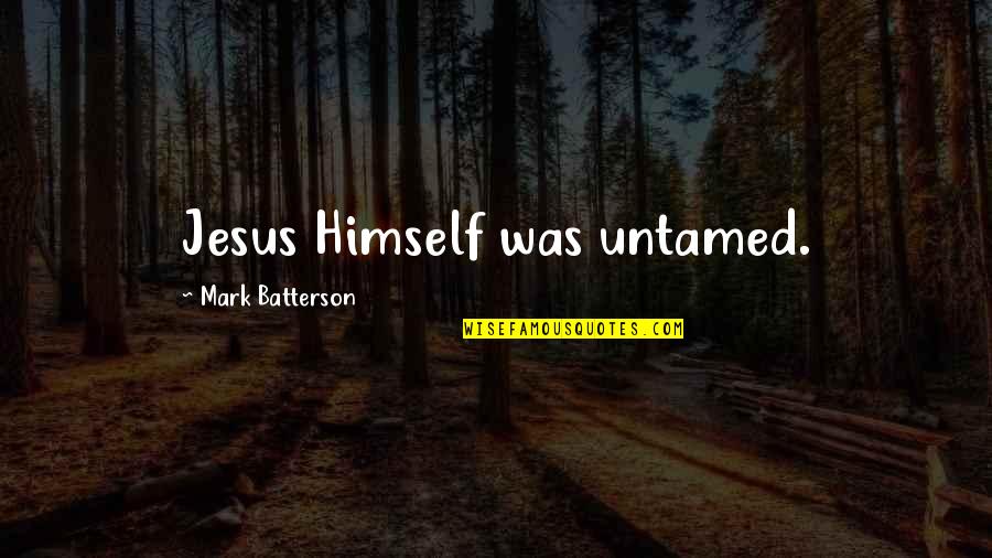 Batterson Quotes By Mark Batterson: Jesus Himself was untamed. Batterson Quotes By Mark Batterson: Jesus Himself was untamed.