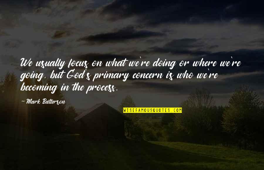 Batterson Quotes By Mark Batterson: We usually focus on what we're doing or