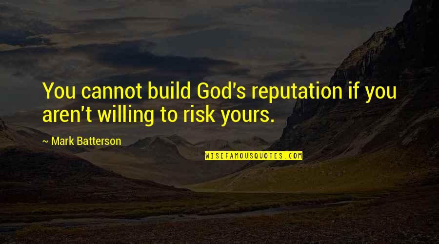Batterson Quotes By Mark Batterson: You cannot build God's reputation if you aren't