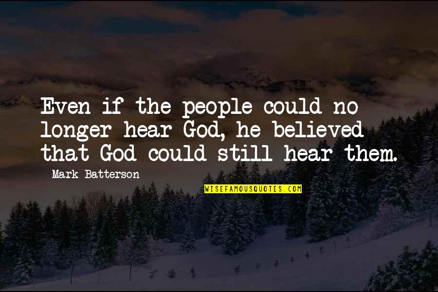 Batterson Quotes By Mark Batterson: Even if the people could no longer hear