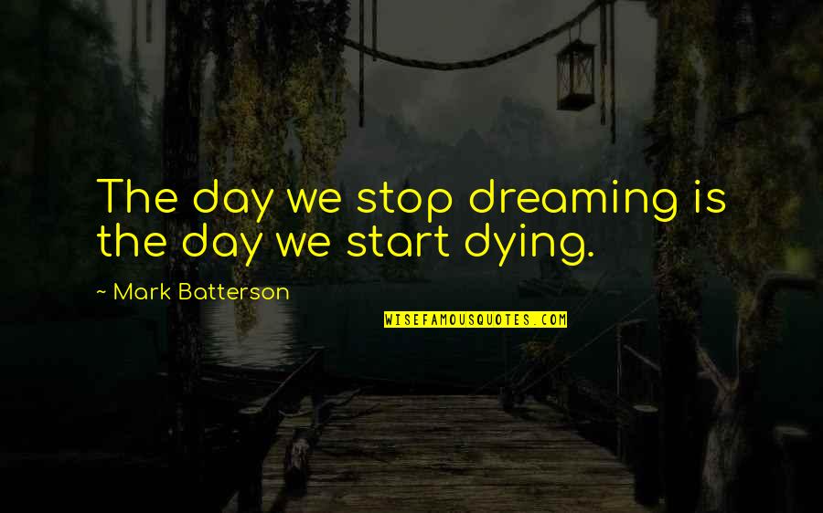 Batterson Quotes By Mark Batterson: The day we stop dreaming is the day