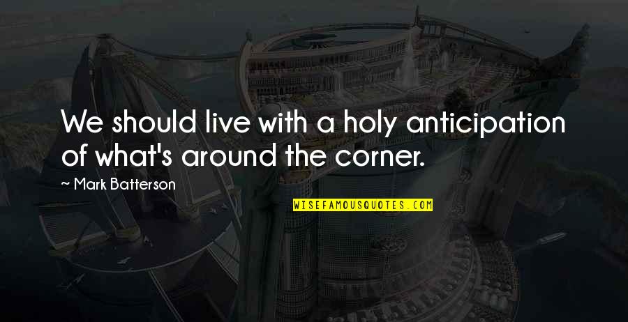 Batterson Quotes By Mark Batterson: We should live with a holy anticipation of