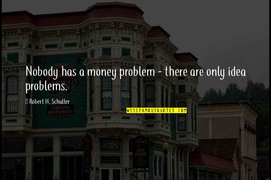 Battery Funny Quotes By Robert H. Schuller: Nobody has a money problem - there are Battery Funny Quotes By Robert H. Schuller: Nobody has a money problem - there are