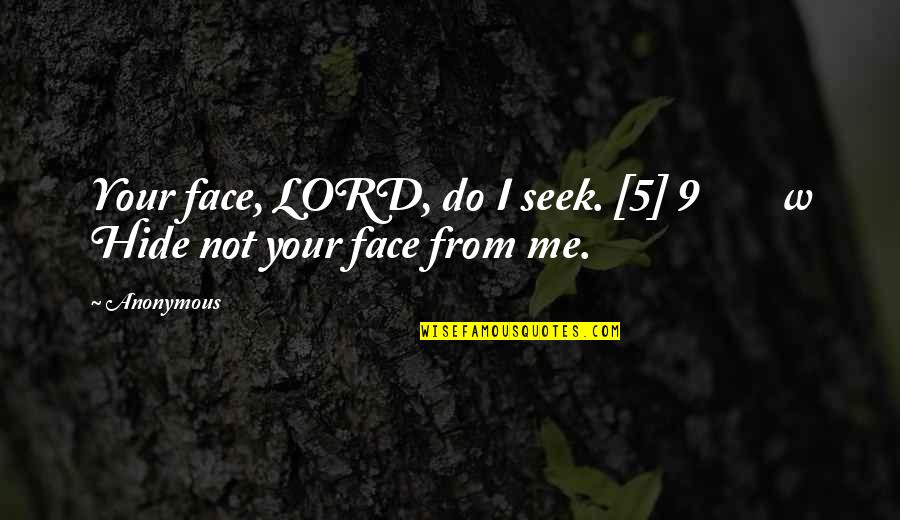 Battery Hens Quotes By Anonymous: Your face, LORD, do I seek. [5] 9