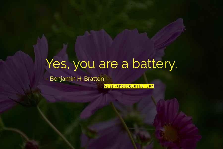 Battery Quotes By Benjamin H. Bratton: Yes, you are a battery.