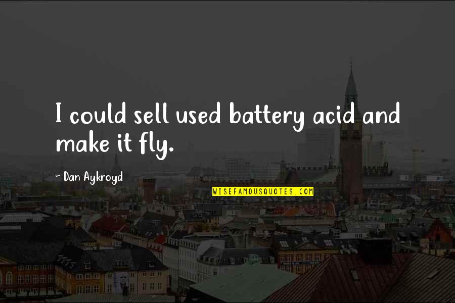 Battery Quotes By Dan Aykroyd: I could sell used battery acid and make