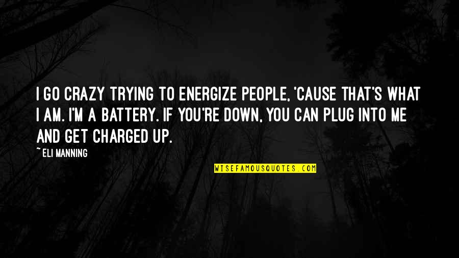 Battery Quotes By Eli Manning: I go crazy trying to energize people, 'cause