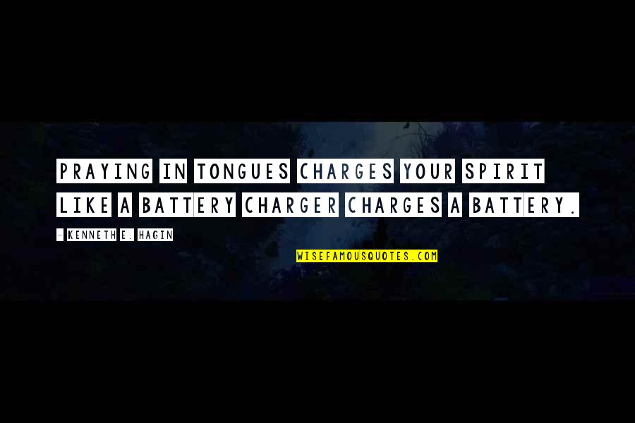 Battery Quotes By Kenneth E. Hagin: Praying in tongues charges your spirit like a