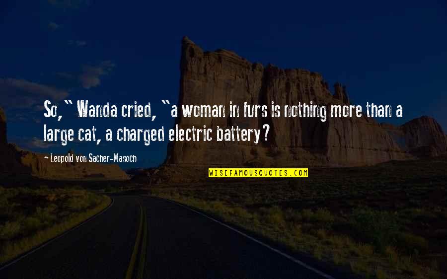 Battery Quotes By Leopold Von Sacher-Masoch: So," Wanda cried, "a woman in furs is