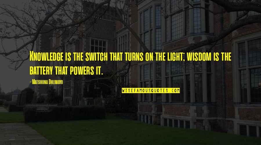 Battery Quotes By Matshona Dhliwayo: Knowledge is the switch that turns on the