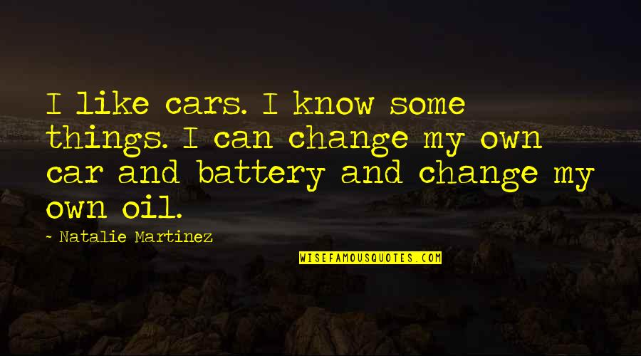 Battery Quotes By Natalie Martinez: I like cars. I know some things. I
