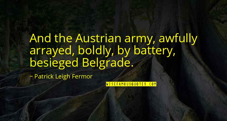 Battery Quotes By Patrick Leigh Fermor: And the Austrian army, awfully arrayed, boldly, by