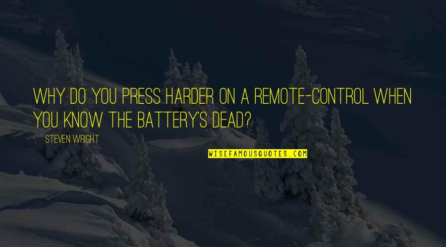 Battery Quotes By Steven Wright: Why do you press harder on a remote-control