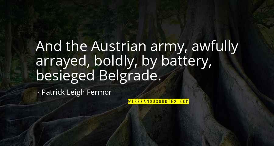 Battery's Quotes By Patrick Leigh Fermor: And the Austrian army, awfully arrayed, boldly, by