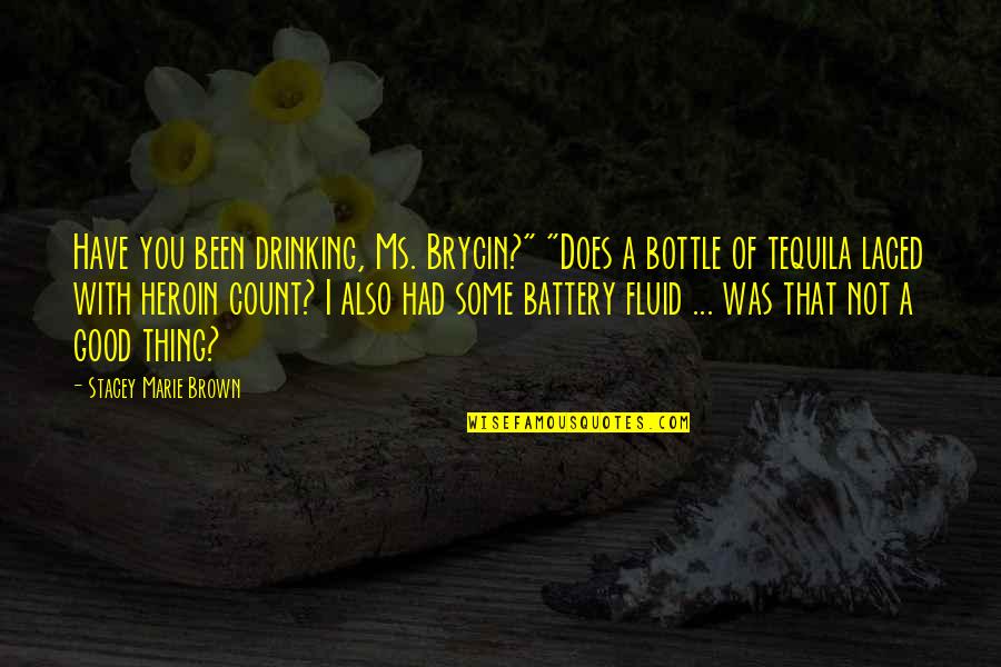 Battery's Quotes By Stacey Marie Brown: Have you been drinking, Ms. Brycin?" "Does a