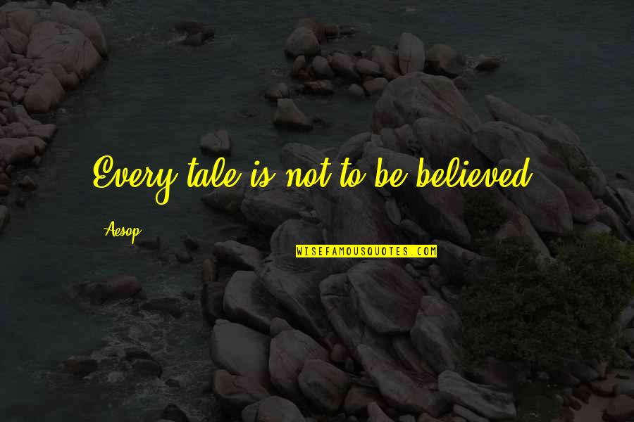 Battesimo Louis Quotes By Aesop: Every tale is not to be believed.