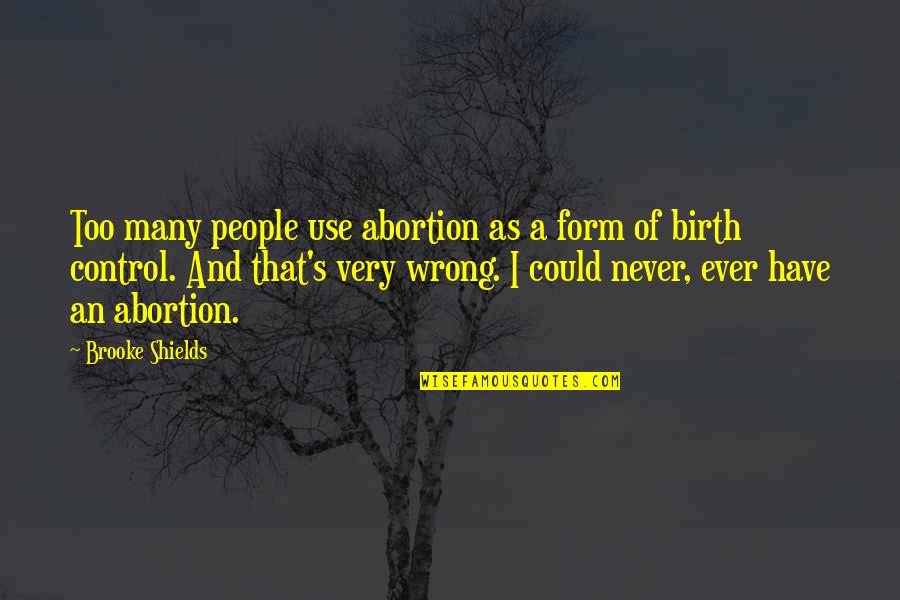 Battesimo Louis Quotes By Brooke Shields: Too many people use abortion as a form Battesimo Louis Quotes By Brooke Shields: Too many people use abortion as a form