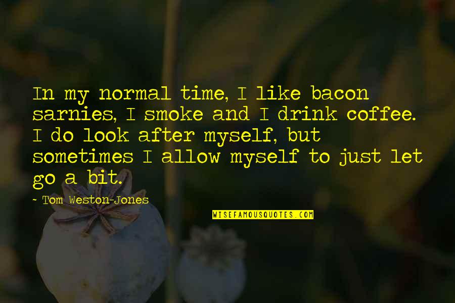 Battesimo Louis Quotes By Tom Weston-Jones: In my normal time, I like bacon sarnies, Battesimo Louis Quotes By Tom Weston-Jones: In my normal time, I like bacon sarnies,