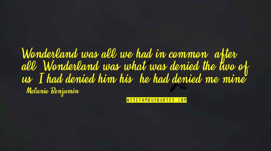Batteux Racing Quotes By Melanie Benjamin: Wonderland was all we had in common, after