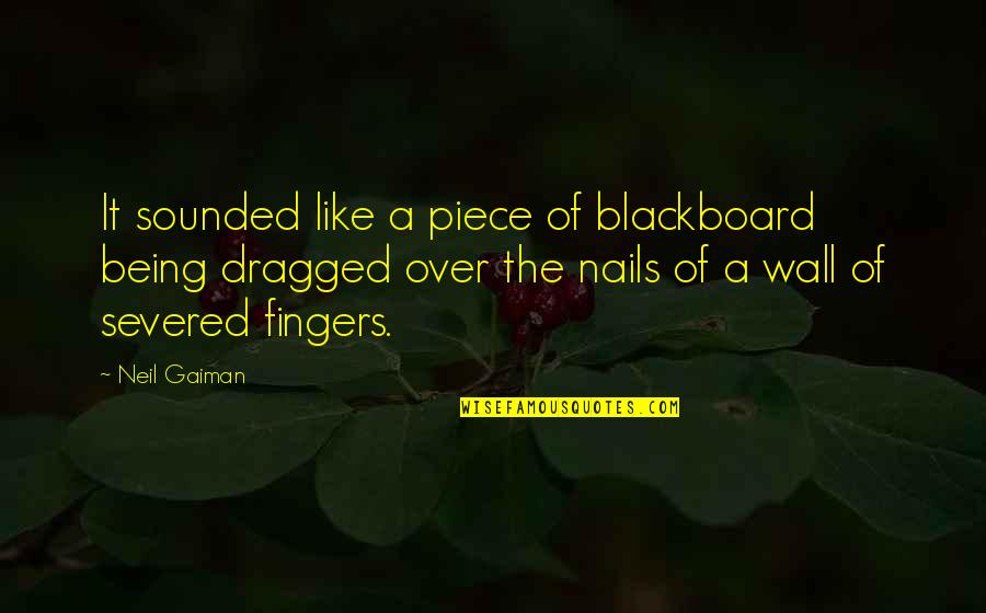 Battez Vous Quotes By Neil Gaiman: It sounded like a piece of blackboard being