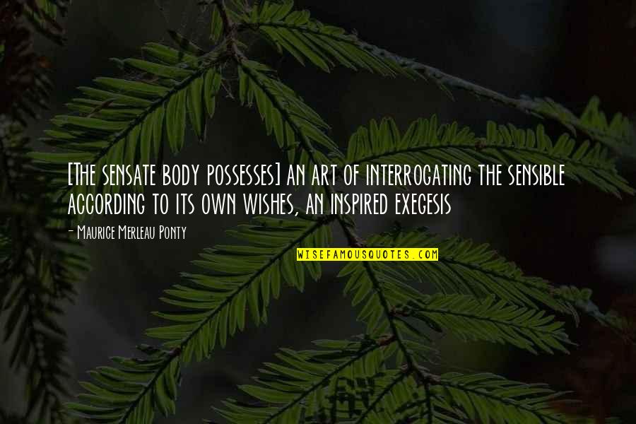 Battezzo Quotes By Maurice Merleau Ponty: [The sensate body possesses] an art of interrogating
