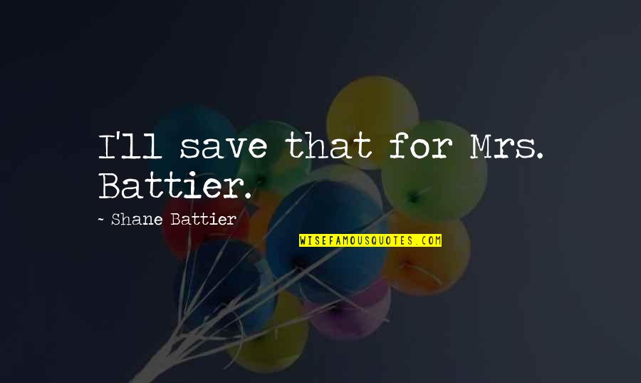 Battier Quotes By Shane Battier: I'll save that for Mrs. Battier. Battier Quotes By Shane Battier: I'll save that for Mrs. Battier.