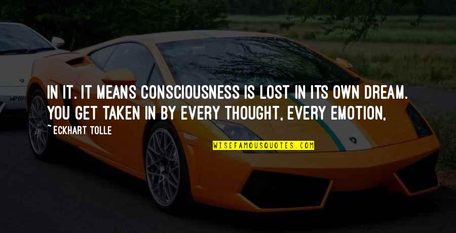 Battilana Ambra Quotes By Eckhart Tolle: in it. It means consciousness is lost in Battilana Ambra Quotes By Eckhart Tolle: in it. It means consciousness is lost in