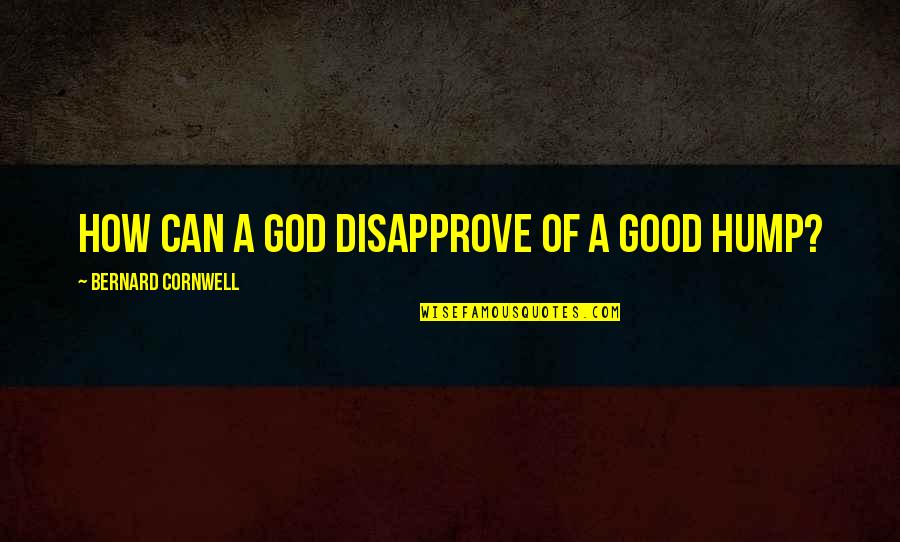 Batting Averages Quotes By Bernard Cornwell: How can a god disapprove of a good