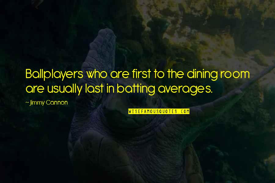 Batting Averages Quotes By Jimmy Cannon: Ballplayers who are first to the dining room