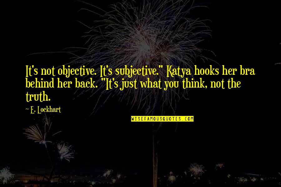 Batting Cages Quotes By E. Lockhart: It's not objective. It's subjective." Katya hooks her Batting Cages Quotes By E. Lockhart: It's not objective. It's subjective." Katya hooks her