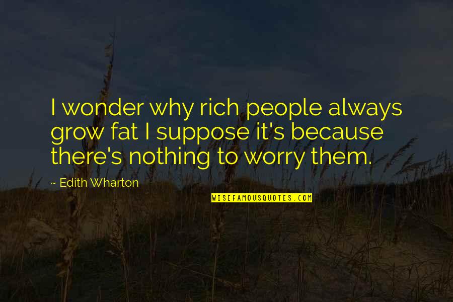 Batting Cages Quotes By Edith Wharton: I wonder why rich people always grow fat